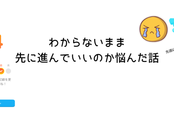 わからないまま先に進んでいいのか悩んだ話
