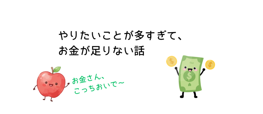 やりたいことが多すぎて、お金が足りない話