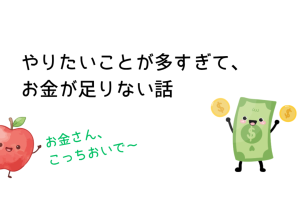 やりたいことが多すぎて、お金が足りない話
